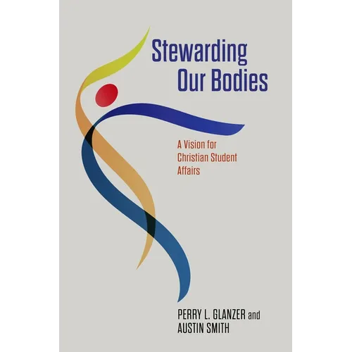 Stewarding Our Bodies: A Vision for Christian Student Affairs - Paperback