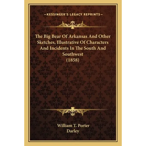 The Big Bear Of Arkansas And Other Sketches, Illustrative Of Characters And Incidents In The South And Southwest (1858) - Paperback