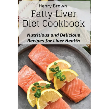 Fatty Liver Diet Cookbook: Nutritious and Delicious Recipes for Liver Health - Paperback