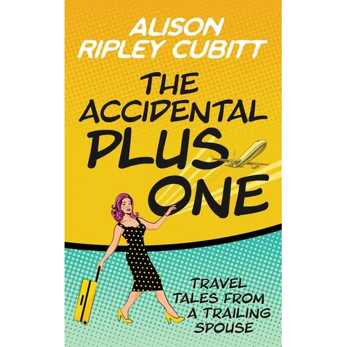 The Accidental Plus One: Travel Tales from a Trailing Spouse - Paperback
