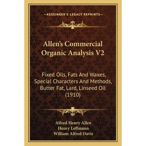 Allen's Commercial Organic Analysis V2: Fixed Oils, Fats And Waxes, Special Characters And Methods, Butter Fat, Lard, Linseed Oil (1910) - Paperback