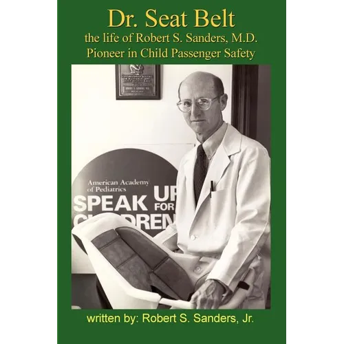 Dr. Seat Belt: The Life of Robert S. Sanders, MD, Pioneer in Child Passenger Safety - Paperback