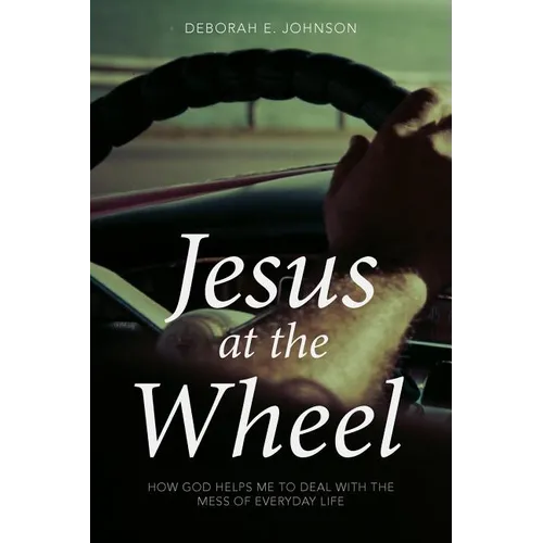 Jesus at the Wheel: How God Helps Me Deal with the Mess of Everyday Life - Paperback