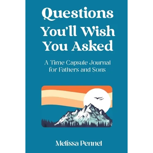 Questions You'll Wish You Asked: A Time Capsule Journal for Fathers and Sons - Paperback
