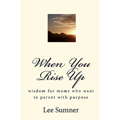 When You Rise Up: Wisdom for moms who want to parent with purpose - Paperback