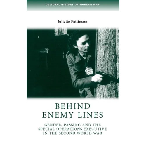 Behind Enemy Lines: Gender, Passing and the Special Operations Executive in the Second World War - Paperback