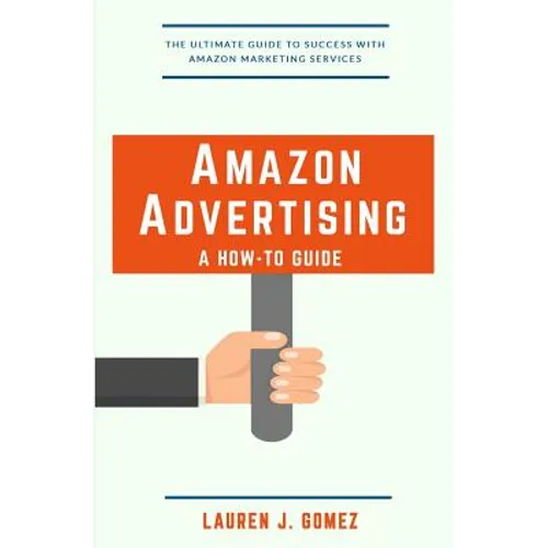 Amazon Advertising: a How-to Guide: Amazon Marketing Services Made Easy - Paperback
