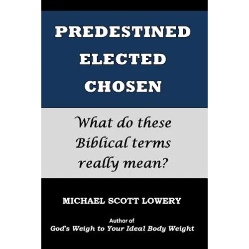 Predestined - Elected - Chosen: What do these Biblical terms really mean? - Paperback
