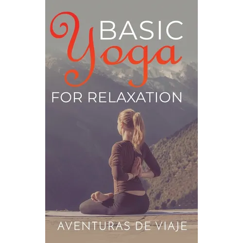 Basic Yoga for Relaxation: Yoga Therapy for Stress Relief and Relaxation - Hardcover