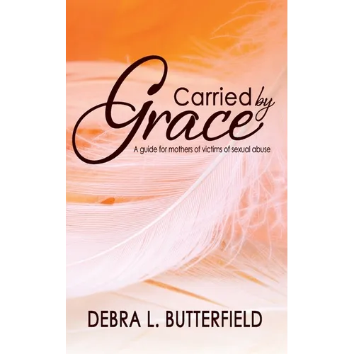 Carried by Grace: A guide for mothers of victims of sexual abuse - Paperback
