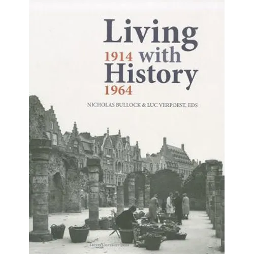 Living with History, 1914-1964: Rebuilding Europe After the First and Second World Wars and the Role of Heritage Preservation - Hardcover
