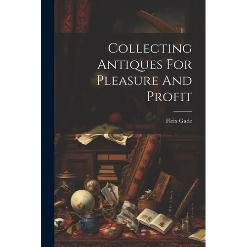 Collecting Antiques For Pleasure And Profit - Paperback