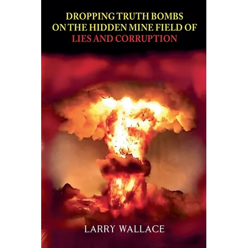 Dropping Truth Bombs on the Hidden Mine Field of Lies and Curruption - Paperback