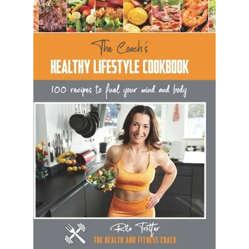 The Coach's Healthy Lifestyle Cookbook: 100 Recipes To Fuel Your Mind And Body - Hardcover