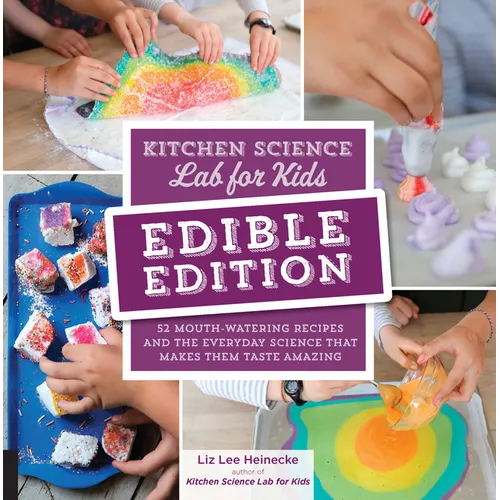 Kitchen Science Lab for Kids: Edible Edition: 52 Mouth-Watering Recipes and the Everyday Science That Makes Them Taste Amazing - Paperback