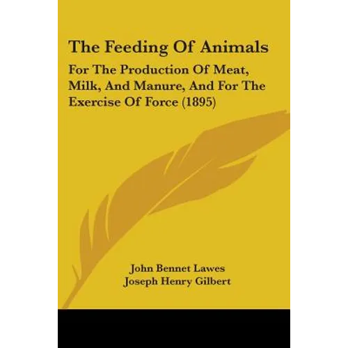The Feeding Of Animals: For The Production Of Meat, Milk, And Manure, And For The Exercise Of Force (1895) - Paperback