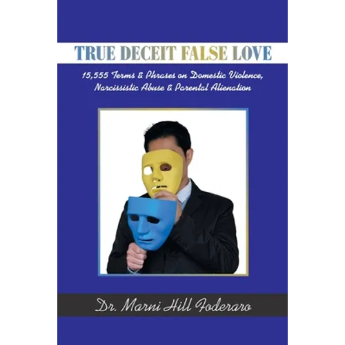 True Deceit False Love: 15,555 Terms & Phrases on Domestic Violence, Narcissistic Abuse & Parental Alienation - Paperback