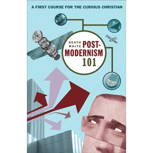 Postmodernism 101: A First Course for the Curious Christian - Paperback