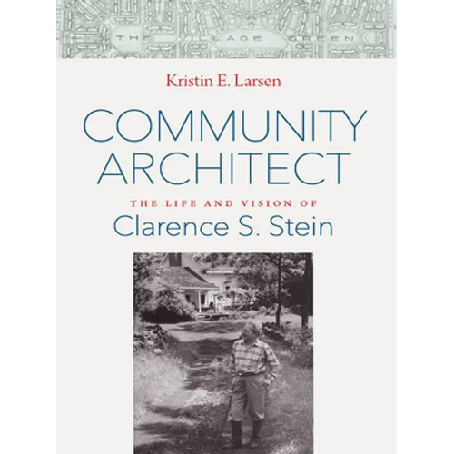 Community Architect: The Life and Vision of Clarence S. Stein - Hardcover