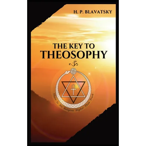The Key to THEOSOPHY: Being a clear exposition, in the form of question and answer, of the Ethics, Science, and Philosophy, for the study of which the - Hardcover