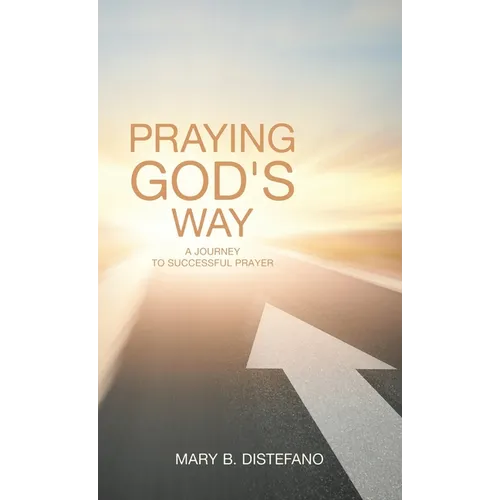 Praying God's Way: A Journey to Successful Prayer - Hardcover