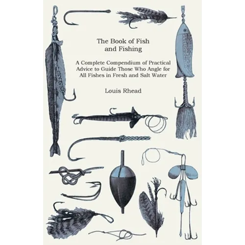 The Book of Fish and Fishing - A Complete Compendium of Practical Advice to Guide Those Who Angle for All Fishes in Fresh and Salt Water - Paperback