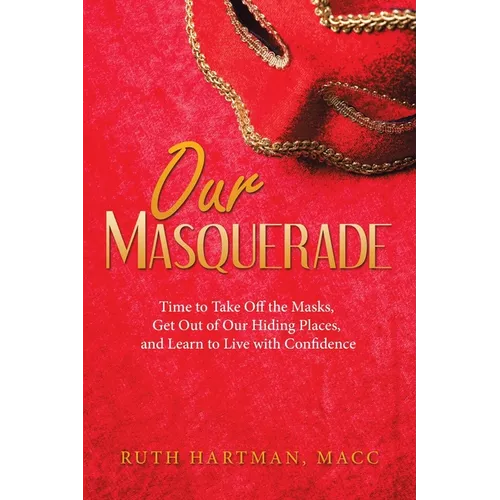 Our Masquerade: Time to Take off the Masks, Get out of Our Hiding Places, and Learn to Live with Confidence - Paperback