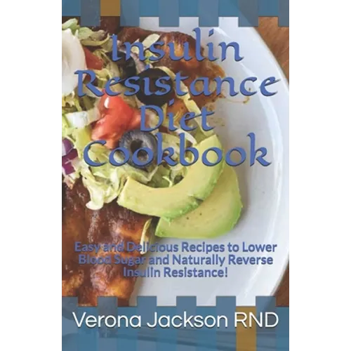 Insulin Resistance Diet Cookbook: Easy and Delicious Recipes to Lower Blood Sugar and Naturally Reverse Insulin Resistance! - Paperback