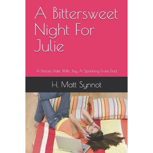 A Bittersweet Night For Julie: A Dream Date With Jay, A Spanking From Dad - Paperback