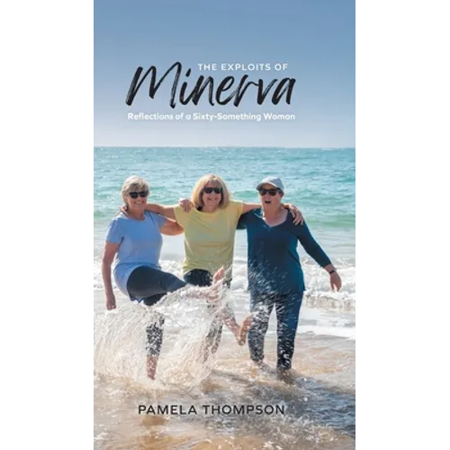 The Exploits of Minerva: Reflections of a Sixty-Something Woman - Hardcover