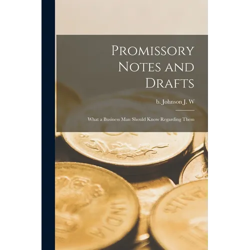 Promissory Notes and Drafts: What a Business man Should Know Regarding Them - Paperback