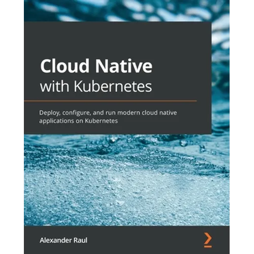Cloud Native with Kubernetes: Deploy, configure, and run modern cloud native applications on Kubernetes - Paperback