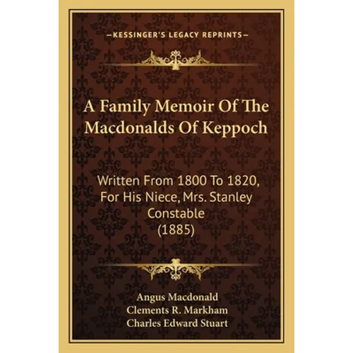 A Family Memoir Of The Macdonalds Of Keppoch: Written From 1800 To 1820, For His Niece, Mrs. Stanley Constable (1885) - Paperback