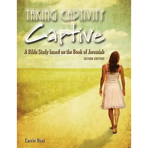Taking Captivity Captive Second Edition: A Bible Study based on the Book of Jeremiah - Paperback