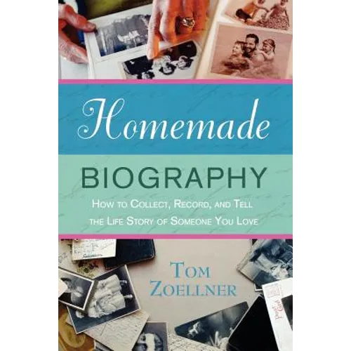 Homemade Biography: How to Collect, Record, and Tell the Life Story of Someone You Love - Paperback