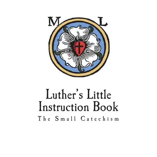 Luther's Little Instruction Book: The Small Catechism of Martin Luther - Paperback