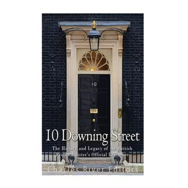 10 Downing Street: The History and Legacy of the British Prime Minister's Official Residence - Paperback