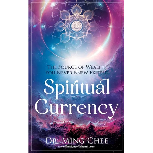 Spiritual Currency: The Source of Wealth You Never Knew Existed - Paperback