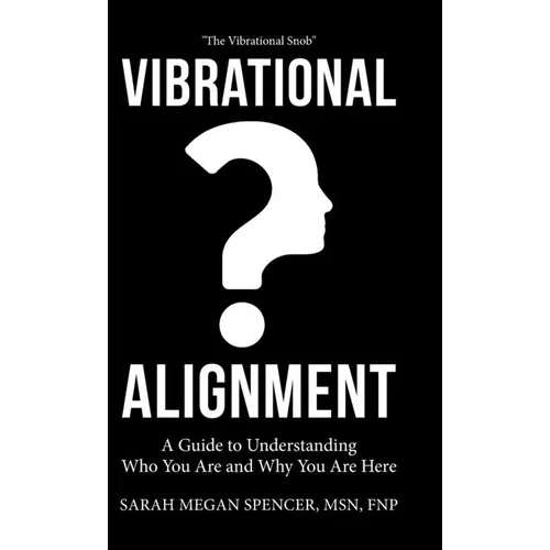 Vibrational Alignment: A Guide to Understanding Who You Are and Why You Are Here - Hardcover
