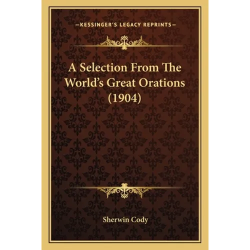A Selection From The World's Great Orations (1904) - Paperback