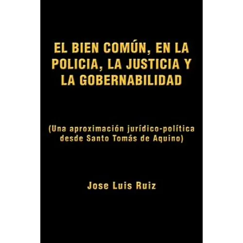 El Bien Comun, En La Policia, La Justicia y La Gobernabilidad: (Una Aproximacion Juridico-Politica Desde Santo Tomas de Aquino) - Paperback