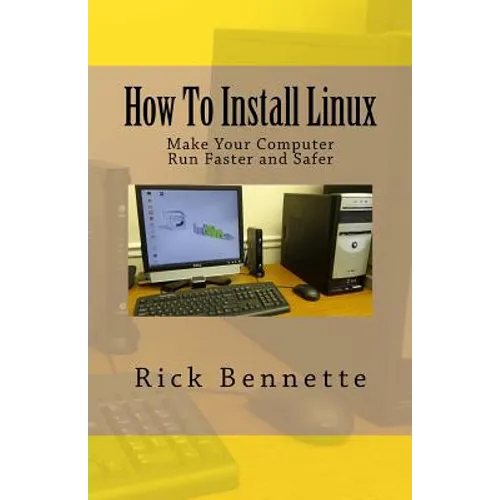 How To Install Linux: Make Your Computer Run Faster and Safer - Paperback
