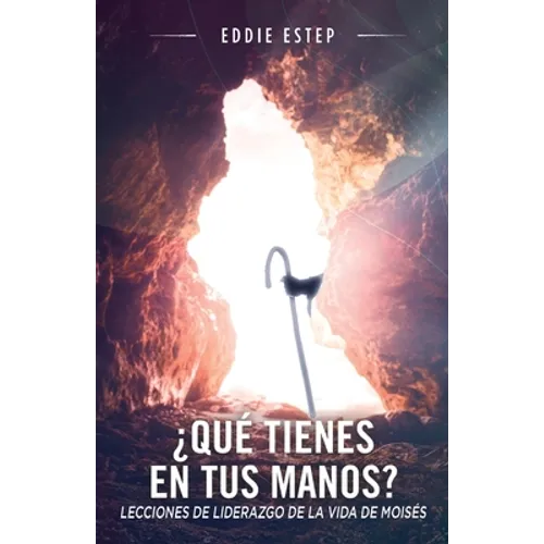 ¿Qué tienes en tus manos?: Lecciones de liderazgo de la vida de Moises - Paperback