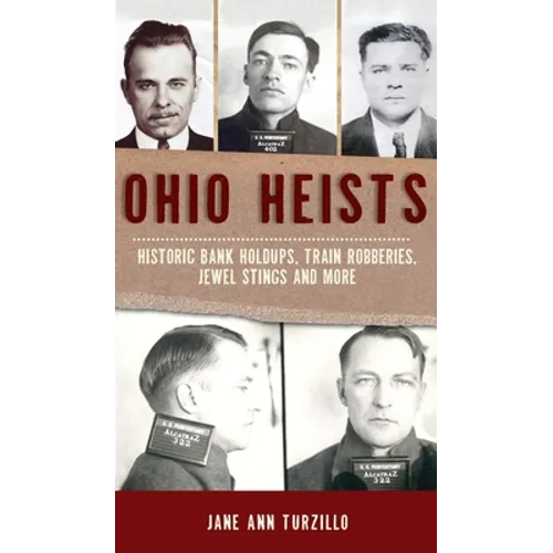 Ohio Heists: Historic Bank Holdups, Train Robberies, Jewel Stings and More - Hardcover