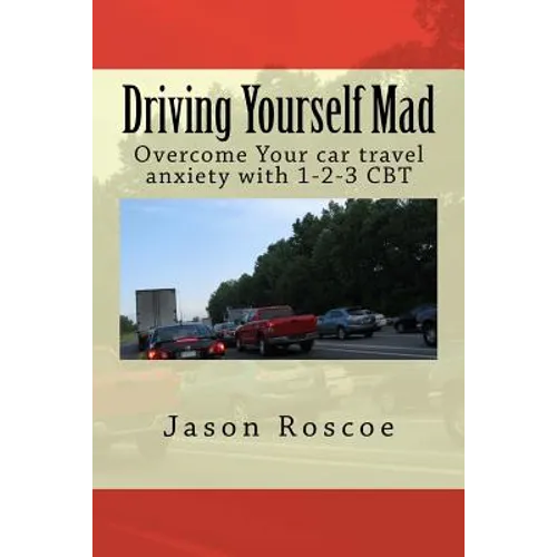 Driving Yourself Mad: Overcome Your car travel anxiety with 1-2-3 CBT - Paperback