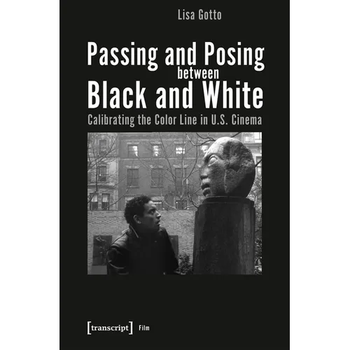 Passing and Posing Between Black and White: Calibrating the Color Line in U.S. Cinema - Paperback
