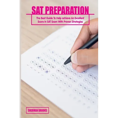SAT Preparation: The Best Guide To Help achieve An Excellent Score In SAT Exam With Proven Strategies - Hardcover