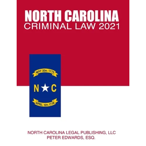 North Carolina Criminal Law 2021: Complete Provisions of Chapter 14 of the General Statutes in Effect as of March 1, 2021 - Paperback