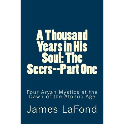 A Thousand Years in His Soul: The Seers--Part One: Four Aryan Mystics at the Dawn of the Atomic Age - Paperback