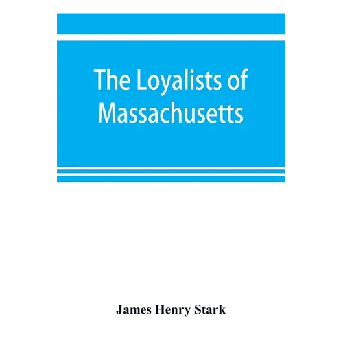 The loyalists of Massachusetts and the other side of the American revolution - Paperback
